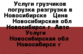 Услуги грузчиков погрузка/разгрузка в Новосибирске › Цена ­ 250 - Новосибирская обл., Новосибирск г. Авто » Услуги   . Новосибирская обл.,Новосибирск г.